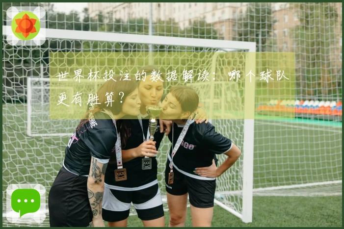 世界杯投注的数据解读：哪个球队更有胜算？